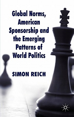Global Norms, American Sponsorship and the Emerging Patterns of World Politics (Palgrave Studies in International Relations)