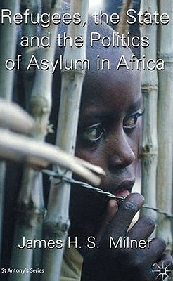 Refugees, the State and the Politics of Asylum in Africa (St Antony's Series)