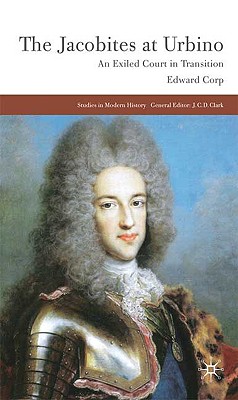 The Jacobites at Urbino: An Exiled Court in Transition (Studies in Modern History)