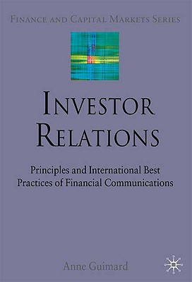 Investor Relations: Principles and International Best Practices of Financial Communications (Finance and Capital Markets Series)