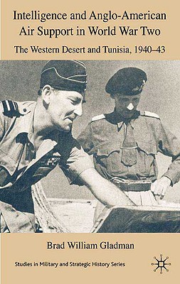 Intelligence and Anglo-American Air Support in World War Two: The Western Desert and Tunisia, 1940-43 (Studies in Military and Strategic History)