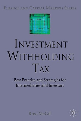 Investment Withholding Tax: Best Practice and Strategies for Intermediaries and Investors (Finance and Capital Markets Series)