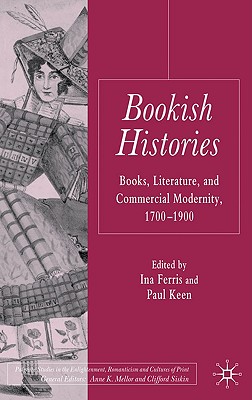 Bookish Histories: Books, Literature, and Commercial Modernity, 1700-1900 (Palgrave Studies in the Enlightenment, Romanticism and Cultures of Print)