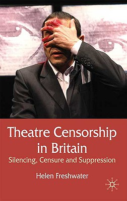 Theatre Censorship in Britain: Silencing, Censure and Suppression
