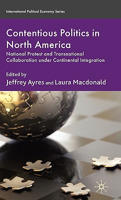 Contentious Politics in North America: National Protest and Transnational Collaboration under Continental Integration (International Political Economy Series)