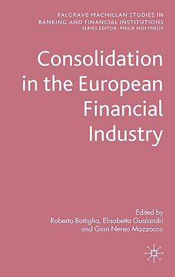 Consolidation in the European Financial Industry (Palgrave Macmillan Studies in Banking and Financial Institutions)