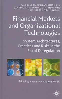 Financial Markets and Organizational Technologies: System Architectures, Practices and Risks in the Era of Deregulation (Palgrave Macmillan Studies in Banking and Financial Institutions)