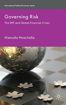 Governing Risk: The IMF and Global Financial Crises (International Political Economy Series)