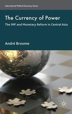 The Currency of Power: The IMF and Monetary Reform in Central Asia (International Political Economy Series)