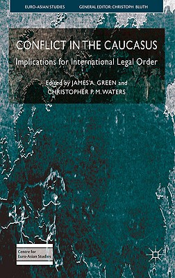 Conflict in the Caucasus: Implications for International Legal Order (Euro-Asian Studies)