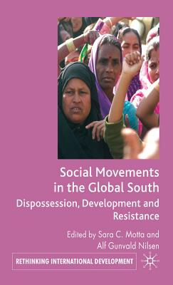 Social Movements in the Global South: Dispossession, Development and Resistance (Rethinking International Development series)