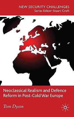 Neoclassical Realism and Defence Reform in Post-Cold War Europe (New Security Challenges)