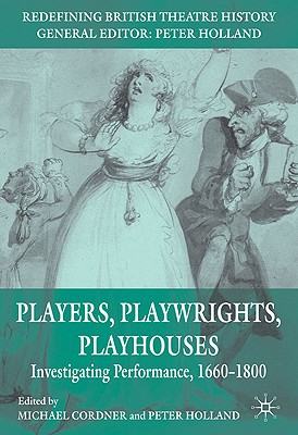 Players, Playwrights, Playhouses: Investigating Performance, 1660-1800 (Redefining British Theatre History)