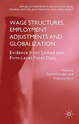 Wage Structures, Employment Adjustments and Globalization: Evidence from Linked and Firm-level Panel Data (Applied Econometrics Association Series)