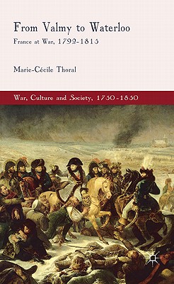 From Valmy to Waterloo: France at War, 1792-1815 (War, Culture and Society, 17501850)