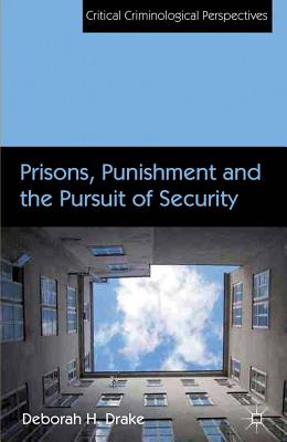 Prisons, Punishment and the Pursuit of Security (Critical Criminological Perspectives)
