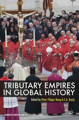 Tributary Empires in Global History (Cambridge Imperial and Post-Colonial Studies Series)