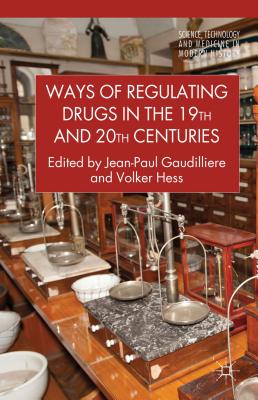 Ways of Regulating Drugs in the 19th and 20th Centuries (Science, Technology and Medicine in Modern History)