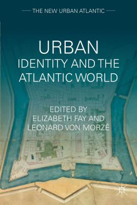 Urban Identity and the Atlantic World (The New Urban Atlantic) [Hardcover] Fay, E.; Morze, L. von and von Morze, Leonard