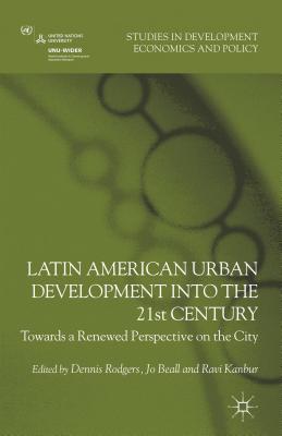Latin American Urban Development into the Twenty First Century: Towards a Renewed Perspective on the City (Studies in Development Economics and Policy)