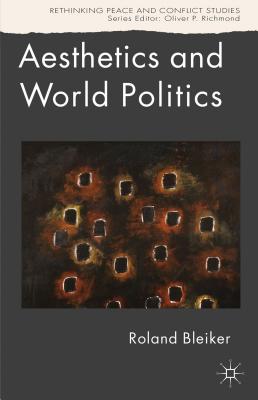 Aesthetics and World Politics (Rethinking Peace and Conflict Studies)