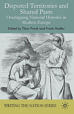 Disputed Territories and Shared Pasts: Overlapping National Histories in Modern Europe (Writing the Nation)