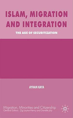 Islam, Migration and Integration: The Age of Securitization (Migration, Diasporas and Citizenship)