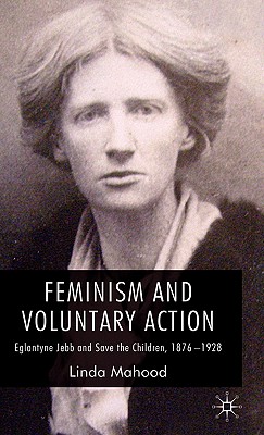 Feminism and Voluntary Action: Eglantyne Jebb and Save the Children, 18761928