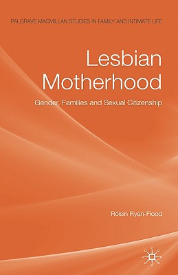 Lesbian Motherhood: Gender, Families and Sexual Citizenship (Palgrave Macmillan Studies in Family and Intimate Life)