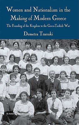 Women and Nationalism in the Making of Modern Greece: The Founding of the Kingdom to the Greco-Turkish War (St Antony's Series)