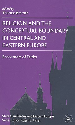 Religion and the Conceptual Boundary in Central and Eastern Europe: Encounters of Faiths (Studies in Central and Eastern Europe)