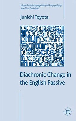 Diachronic Change in the English Passive (Palgrave Studies in Language History and Language Change)