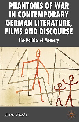 Phantoms of War in Contemporary German Literature, Films and Discourse: The Politics of Memory (New Perspectives in German Political Studies)
