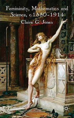 Femininity, Mathematics and Science, 18801914