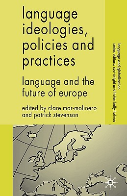 Language Ideologies, Policies and Practices: Language and the Future of Europe (Language and Globalization)