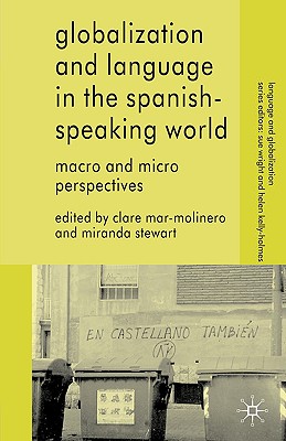 Globalization and Language in the Spanish Speaking World: Macro and Micro Perspectives (Language and Globalization)