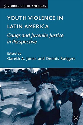 Youth Violence in Latin America: Gangs and Juvenile Justice in Perspective (Studies of the Americas)