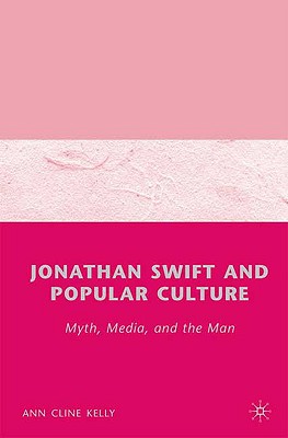 Jonathan Swift and Popular Culture: Myth, Media, and the Man