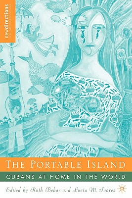 The Portable Island: Cubans at Home in the World (New Directions in Latino American Cultures)