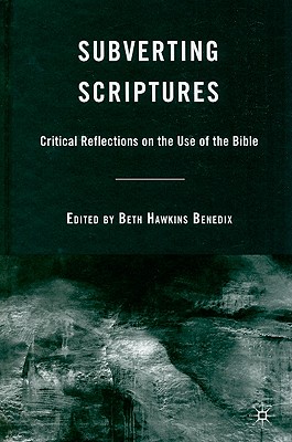 Subverting Scriptures: Critical Reflections on the Use of the Bible [Hardcover] Benedix, B.