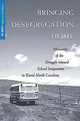Bringing Desegregation Home: Memories of the Struggle toward School Integration in Rural North Carolina (Palgrave Studies in Oral History)