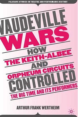 Image for Vaudeville Wars: How the Keith-Albee and Orpheum Circuits Controlled the Big-Time and Its Performers (Palgrave Studies in Theatre and Performance History)