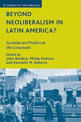 Beyond Neoliberalism in Latin America: Societies and Politics at the Crossroads (Studies of the Americas)