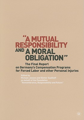 A Mutual Responsibility and a Moral Obligation: The Final Report on Germanys Compensation Programs for Forced Labor and other Personal Injuries