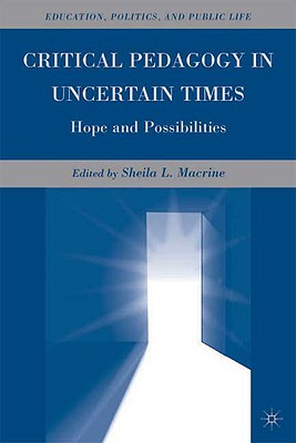Critical Pedagogy in Uncertain Times: Hope and Possibilities (Education, Politics and Public Life)