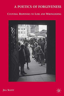 A Poetics of Forgiveness: Cultural Responses to Loss and Wrongdoing