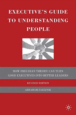 Executive's Guide to Understanding People: How Freudian Theory Can Turn Good Executives into Better Leaders