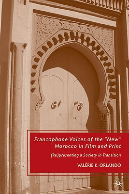 Francophone Voices of the New Morocco in Film and Print: (Re)presenting a Society in Transition