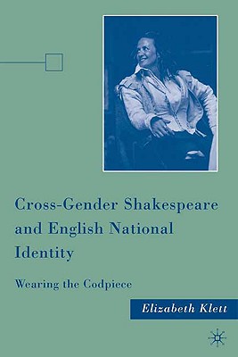 Image for Cross-Gender Shakespeare and English National Identity: Wearing the Codpiece