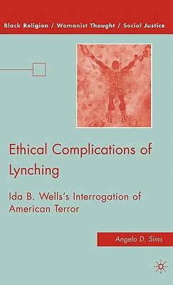 Ethical Complications of Lynching: Ida B. Wellss Interrogation of American Terror (Black Religion/Womanist Thought/Social Justice)